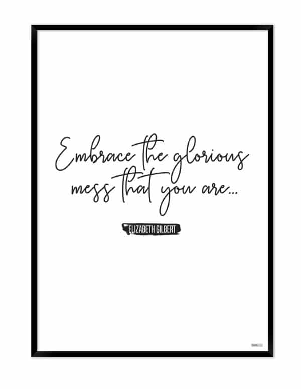 Plakat: Embrace the glorious mess that you are (Quote Me)